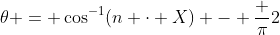\theta = \cos^{-1}(n \cdot X) - \frac {\pi}{2}