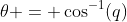 \theta = \cos^{-1}(q)