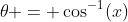 \theta = \cos^{-1}(x)
