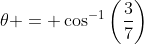 \theta = \cos^{-1}\left(\frac{3}{7}\right)