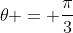 \theta = \frac{\pi}{3}