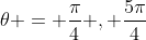 \theta = \frac{\pi}{4} , \frac{5\pi}{4}