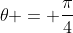 \theta = \frac{\pi}4