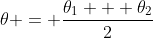 \theta = \frac{\theta_1 + \theta_2}{2}