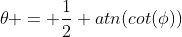 \theta = \frac{1}{2} atn(cot(\phi))
