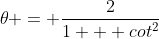 1 - cos\;2\;\theta = \frac{2}{1 + cot^2\;\theta}