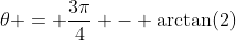 \theta = \frac{3\pi}{4} - \text{arctan}(2)