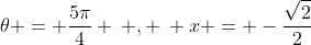 \theta = \frac{5\pi}{4} \: , \: x = -\frac{\sqrt{2}}{2}