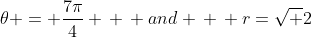\theta = \frac{7\pi}{4} \, \, and \, \, r=\sqrt 2