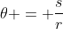 \theta = \frac{s}{r}
