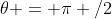 \theta = \pi /2