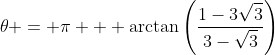 \theta = \pi + \arctan\left(\frac{1-3\sqrt{3}}{3-\sqrt{3}}\right)