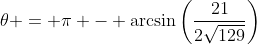 \theta = \pi - \arcsin\left(\frac{21}{2\sqrt{129}}\right)