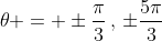 \theta = \pm\frac{\pi}{3}\,,\,\pm\frac{5\pi}{3}