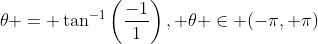 \theta = \tan^{-1}\left(\frac{-1}{1}\right), \theta \in (-\pi, \pi)