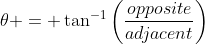 \theta = \tan^{-1}\left(\frac{opposite}{adjacent}\right)
