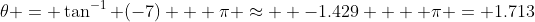 \theta = \tan^{-1} (-7) + \pi \approx  -1.429 +  \pi = 1.713