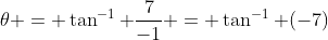 \theta = \tan^{-1} \frac{7}{-1} = \tan^{-1} (-7)