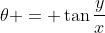 \theta = \tan{\frac{y}{x}}