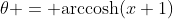 \theta = \text{arccosh}(x+1)