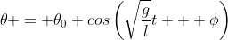 \theta = \theta_0 cos\left(\sqrt{\frac{g}{l}}t + \phi\right)