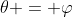 \theta = \varphi