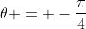 \theta = -\frac{\pi}{4}