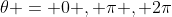 \theta = 0 , \pi , 2\pi