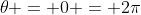 \theta = 0 = 2\pi