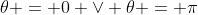 \theta = 0 \vee \theta = \pi
