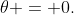 \theta = 0.