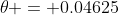 \theta = 0.04625