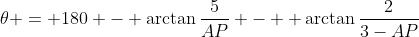 \theta = 180 - \arctan{\frac{5}{AP}} -  \arctan{\frac{2}{3-AP}}