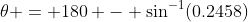 \theta = 180 - \sin^{-1}(0.2458)