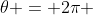 \theta = 2\pi 