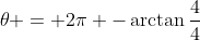 \theta = 2\pi -\arctan{\frac{4}{4}}