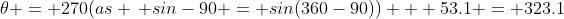 \theta = 270(as \, sin-90 = sin(360-90)) + 53.1 = 323.1