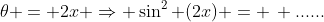 \theta = 2x \Rightarrow \sin^2 (2x) = \, ......