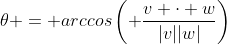 \theta = arccos\left( \frac{v \cdot w}{|v||w|}\right)