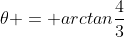 \theta = arctan{\frac{4}{3}}