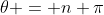 \theta = n \pi