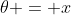 \theta = x
