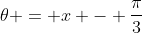 \theta = x - \frac{\pi}{3}