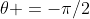 \theta =-\pi/2