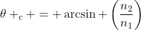 \theta _c = \arcsin \left(\dfrac{n_2}{n_1}\right)