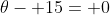 \theta- 15= 0