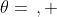 \theta=\:\:, 