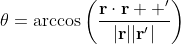 \theta=\arccos\left(\frac{\mathbf{r}\cdot\mathbf{r  }'}{|\mathbf{r}||\mathbf{r}'|}\right)