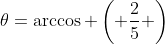 \theta=\arccos \left( {\frac{2}{5}} \right)