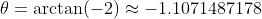 \theta=\arctan(-2)\approx-1.1071487178